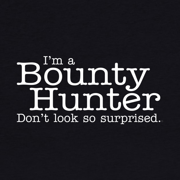 I'm a Bounty Hunter Don't Look So Surprised Funny Design by dlinca